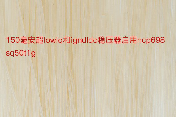 150毫安超lowiq和igndldo稳压器启用ncp698sq50t1g